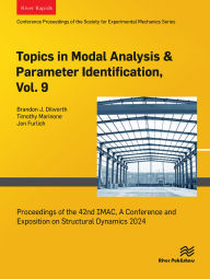 Title: Topics in Modal Analysis & Parameter Identification, Vol. 9: Proceedings of the 42nd IMAC, A Conference and Exposition on Structural Dynamics 2024, Author: Brandon J. Dilworth