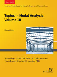 Title: Topics in Modal Analysis, Volume 10: Proceedings of the 33rd IMAC, A Conference and Exposition on Structural Dynamics, 2015, Author: Michael Mains