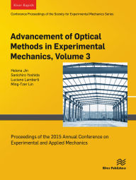 Title: Advancement of Optical Methods in Experimental Mechanics, Volume 3: Proceedings of the 2015 Annual Conference on Experimental and Applied Mechanics, Author: Helena Jin
