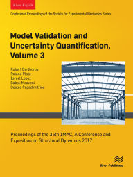 Title: Model Validation and Uncertainty Quantification, Volume 3: Proceedings of the 35th IMAC, A Conference and Exposition on Structural Dynamics 2017, Author: Robert Barthorpe