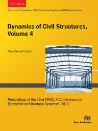 Title: Dynamics of Civil Structures, Volume 4: Proceedings of the 32nd IMAC, A Conference and Exposition on Structural Dynamics, 2014, Author: Fikret Necati Catbas
