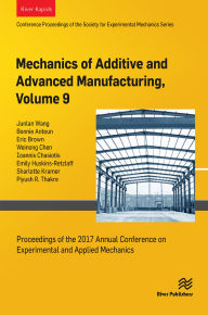 Title: Mechanics of Additive and Advanced Manufacturing, Volume 9: Proceedings of the 2017 Annual Conference on Experimental and Applied Mechanics, Author: Junlan Wang