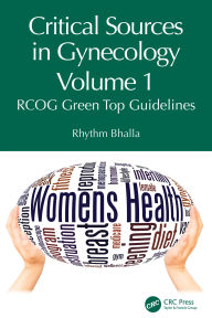 Title: Critical Sources in Gynecology, Volume 1: RCOG Green Top Guidelines, Author: Rhythm Bhalla