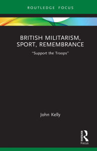 Title: British Militarism, Sport, Remembrance: Support the Troops, Author: John Kelly