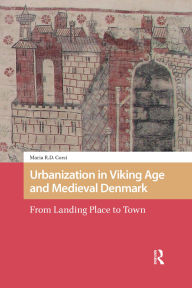 Title: Urbanization in Viking Age and Medieval Denmark: From Landing Place to Town, Author: Maria Corsi