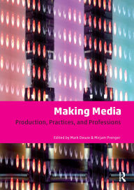 Title: Making Media: Production, Practices, and Professions, Author: Mark Deuze