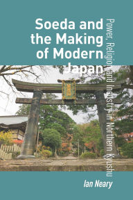 Title: Soeda and the Making of Modern Japan: Power, Religion and Industry in Northern Kyushu, Author: Ian Neary
