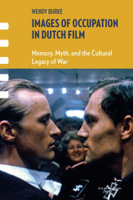 Title: Images of Occupation in Dutch Film: Memory, Myth, and the Cultural Legacy of War, Author: Wendy Burke