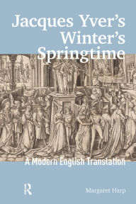 Title: Jacques Yver's Winter's Springtime: A Modern English Translation, Author: Margaret Harp
