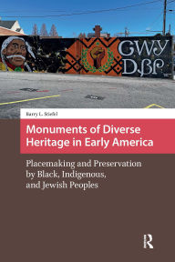 Title: Monuments of Diverse Heritage in Early America: Placemaking and Preservation by Black, Indigenous, and Jewish Peoples, Author: Barry L. Stiefel