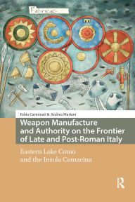 Title: Weapon Manufacture and Authority on the Frontier of Late and Post-Roman Italy: Eastern Lake Como and the Insula Comacina, Author: Fabio Carminati