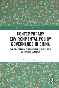 Title: Contemporary Environmental Policy Governance in China: The Transformation of Municipal Solid Waste Management, Author: Victoria S. Zhou
