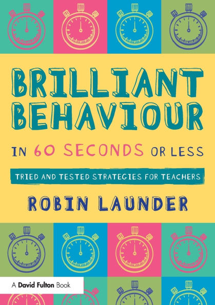 Brilliant Behaviour in 60 Seconds or Less: Tried and Tested Strategies for Teachers