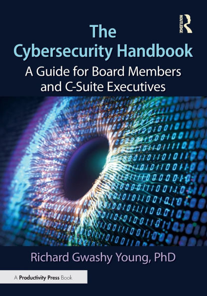 The Cybersecurity Handbook: A Guide for Board Members and C-Suite Executives