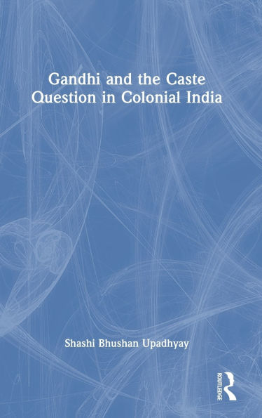 Gandhi and the Caste Question in Colonial India