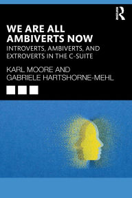Title: We Are All Ambiverts Now: Introverts, Ambiverts, and Extroverts in the C-Suite, Author: Karl Moore