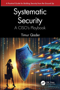 Title: Systematic Security: A CISO's Playbook, Author: Timur Qader