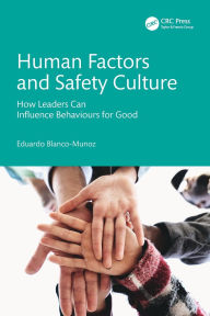 Title: Human Factors and Safety Culture: How Leaders Can Influence Behaviours for Good, Author: Eduardo Blanco-Munoz