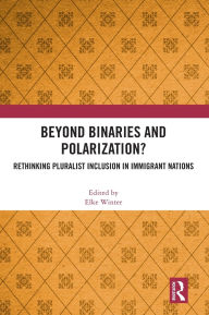 Title: Beyond Binaries and Polarization?: Rethinking Pluralist Inclusion in Immigrant Nations, Author: Elke Winter
