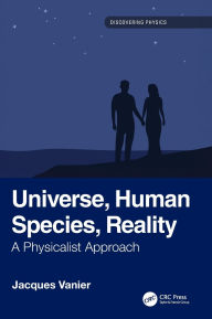 Title: Universe, Human Species, Reality: A Physicalist Approach, Author: Jacques Vanier