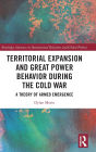 Territorial Expansion and Great Power Behavior During the Cold War: A Theory of Armed Emergence