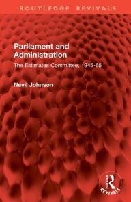 Title: Parliament and Administration: The Estimates Committee, 1945-65, Author: Nevil Johnson