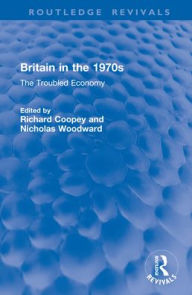 Title: Britain in the 1970s: The Troubled Economy, Author: Richard Coopey