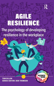 Title: Agile Resilience: The psychology of developing resilience in the workplace, Author: Tom Dillon