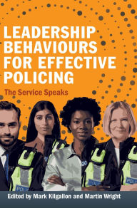 Title: Leadership Behaviours for Effective Policing: The Service Speaks, Author: Mark Kilgallon