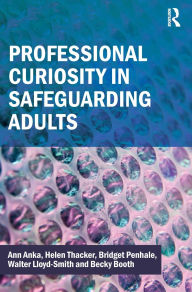 Title: Professional Curiosity in Safeguarding Adults, Author: Ann Anka