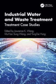 Title: Industrial Water and Waste Treatment: Treatment Case Studies, Author: Lawrence K. Wang