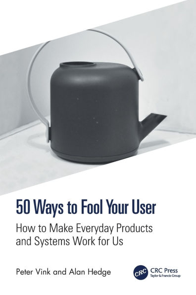 50 Ways to Fool Your User: How to Make Everyday Products and Systems Work for Us