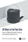 50 Ways to Fool Your User: How to Make Everyday Products and Systems Work for Us
