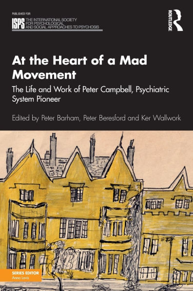 At the Heart of a Mad Movement: The Life and Work of Peter Campbell, Psychiatric System Pioneer