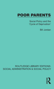 Title: Poor Parents: Social Policy and the 'Cycle of Deprivation', Author: Bill Jordan