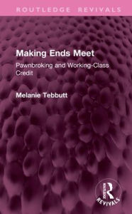 Title: Making Ends Meet: Pawnbroking and Working-Class Credit, Author: Melanie Tebbutt