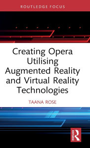 Title: Creating Opera Utilising Augmented Reality and Virtual Reality Technologies, Author: Taana Rose