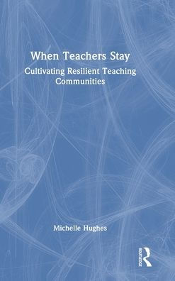 When Teachers Stay: Cultivating Resilient Teaching Communities
