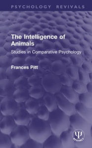 Title: The Intelligence of Animals: Studies in Comparative Psychology, Author: Frances Pitt
