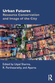 Title: Urban Futures: Resource Conservation and Image of the City, Author: Utpal Sharma