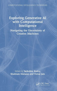 Title: Exploring Generative AI with Computational Intelligence: Navigating the Uncertainty of Creative Machines, Author: Seifedine Kadry