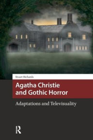 Title: Agatha Christie and Gothic Horror: Adaptations and Televisuality, Author: Stuart Richards