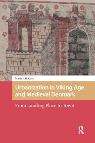 Title: Urbanization in Viking Age and Medieval Denmark: From Landing Place to Town, Author: Maria Corsi