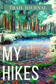 Title: My Hikes Trail Journal: Memory Book For Adventure Notes / Log Book for Track Hikes With Prompts To Write In Great Gift Idea for Hiker, Camper, Travelers, Author: Adil Daisy