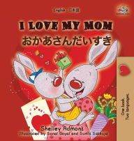 Title: I Love My Mom (English Japanese children's book), Author: Shelley Admont
