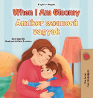 Title: When I am Gloomy (English Hungarian Bilingual Children's Book), Author: Sam Sagolski