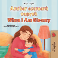 Title: When I am Gloomy (Hungarian English Bilingual Children's Book), Author: Sam Sagolski
