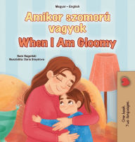 Title: When I am Gloomy (Hungarian English Bilingual Children's Book), Author: Sam Sagolski