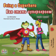 Title: Being a Superhero (English Russian Bilingual Book), Author: Liz Shmuilov