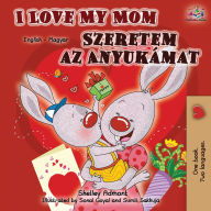 Title: I Love My Mom (English Hungarian Bilingual Book), Author: Shelley Admont